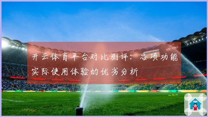 开云体育平台对比测评：各项功能实际使用体验的优劣分析